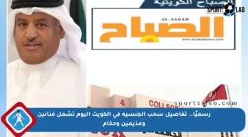 رسميًا.. تفاصيل سحب الجنسية في الكويت اليوم تشمل فنانين ومذيعين وحكام